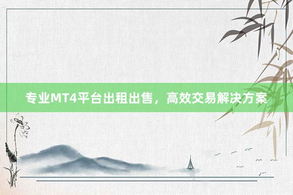 专业MT4平台出租出售，高效交易解决方案