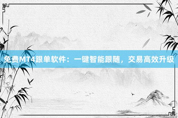 免费MT4跟单软件：一键智能跟随，交易高效升级