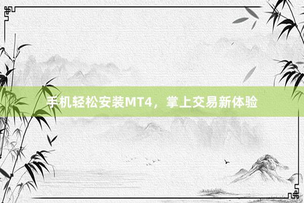 手机轻松安装MT4，掌上交易新体验
