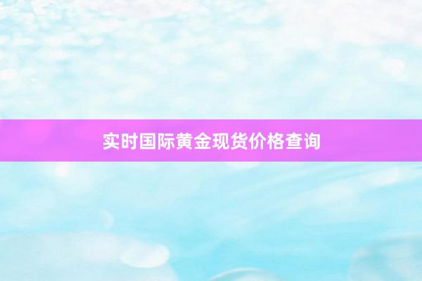 实时国际黄金现货价格查询